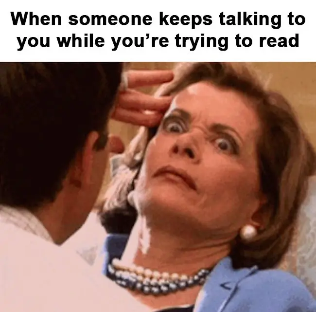 reader meme - When someone keeps talking to you while you're trying to read