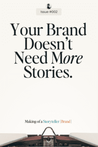 Your brand doesn’t need more stories | Issue #002
