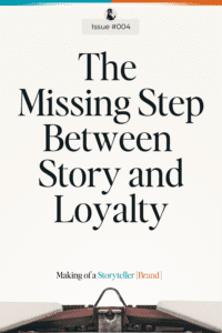 The Missing Step Between Story and Loyalty | Issue #004 Making of a Storyteller [Brand]