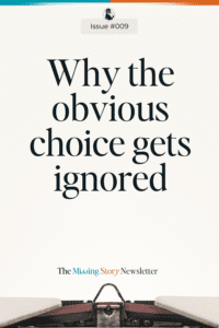 Why The Obvious Choice Gets Ignored | Issue #009 of The Missing Story