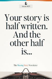 Your story is half written. And the other half is…  | Issue #011