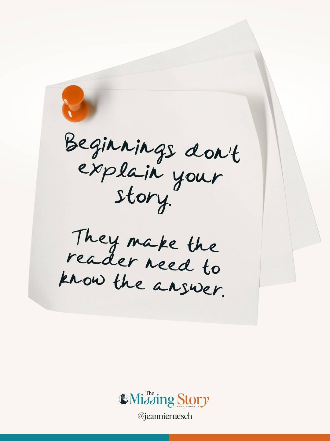 Sticky note: “Beginnings don’t explain your story. They make the reader need to know the answer.”