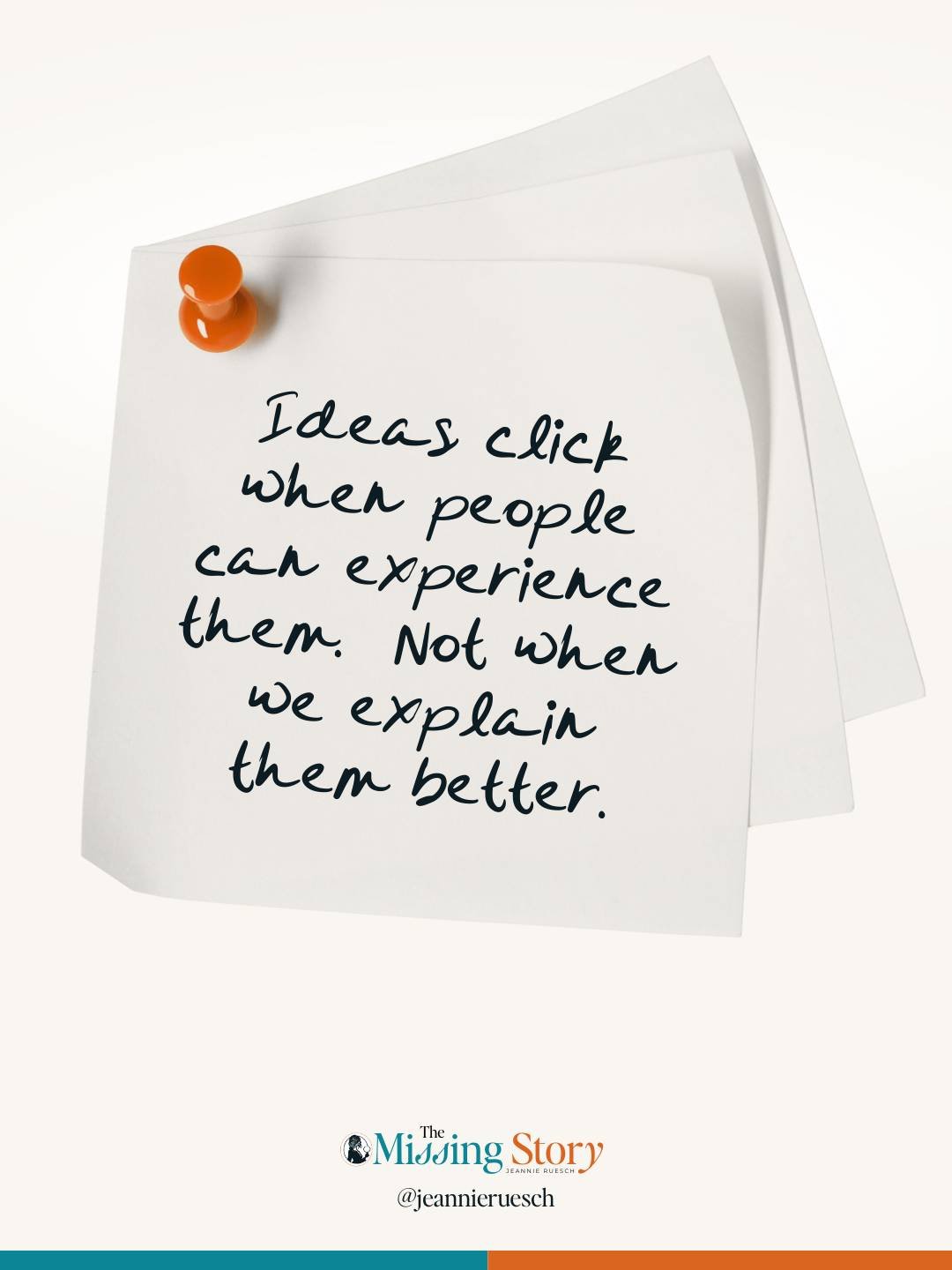 Sticky note: “Ideas click when people can experience them. Not when we explain them better.”
