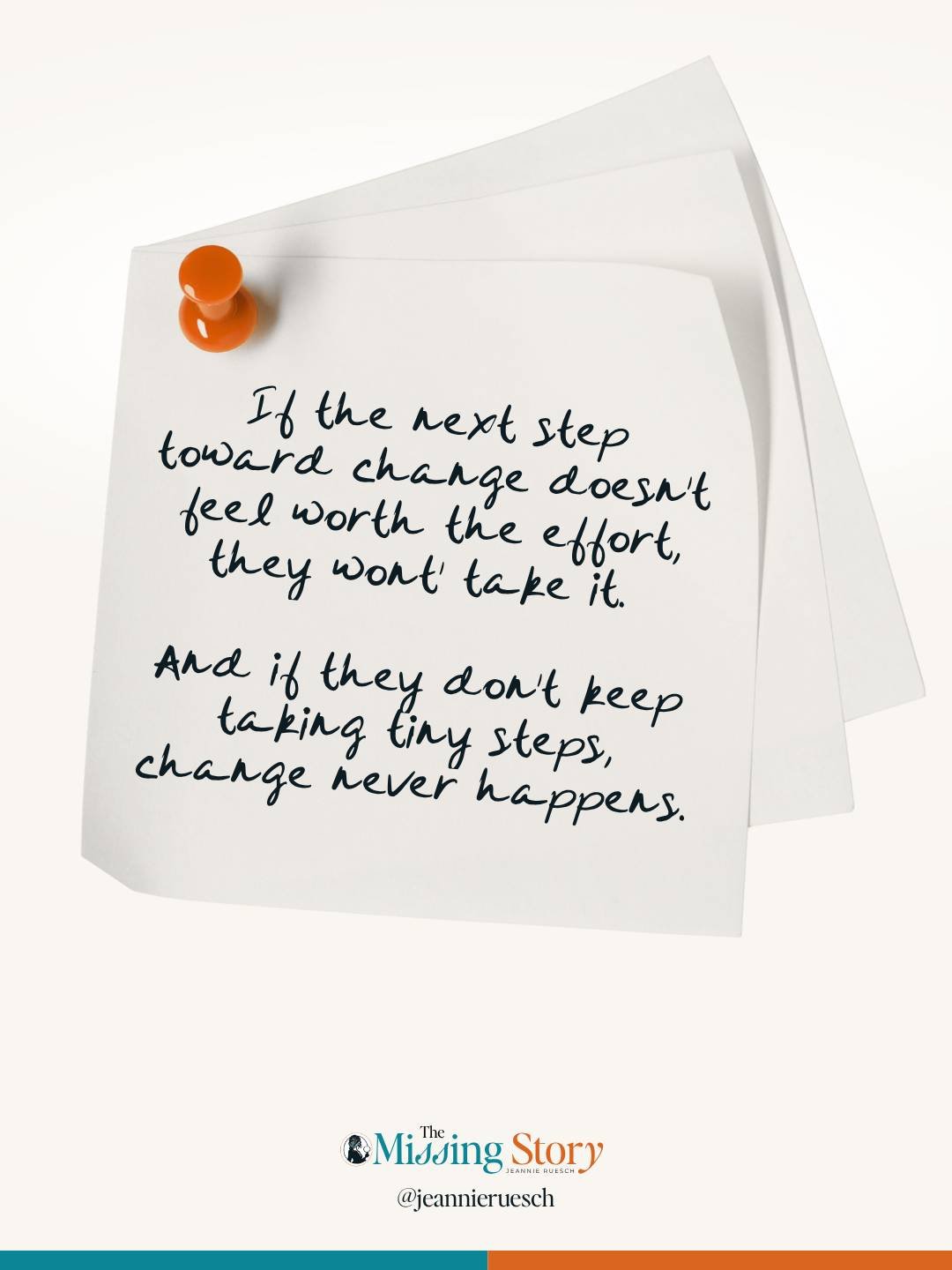 Sticky note: “If the next step toward change doesn’t feel worth the effort, they won’t take it. And if they don’t keep taking tiny steps, change never happens.”