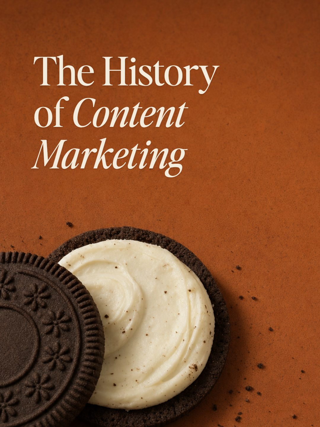 A chocolate sandwich cookie twisted open to show its cream filling, on a rust ground, beside the title The History of Content Marketing.